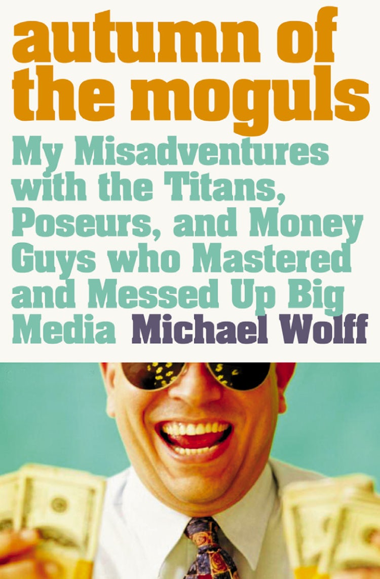 Cover image for Autumn Of The Moguls: My Misadventures with the Titans, Poseurs, and Money Guys who Mastered and Messed Up Big Media, isbn: 9780007178834