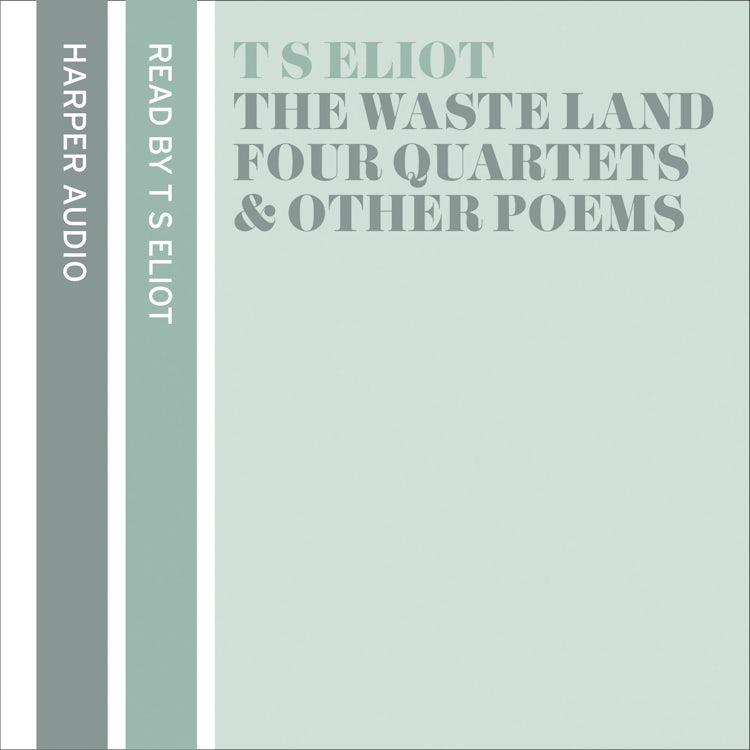 Cover image for T.S. Eliot Reads The Wasteland, Four Quartets & Other Poems Unabridged, isbn: 9780007202638