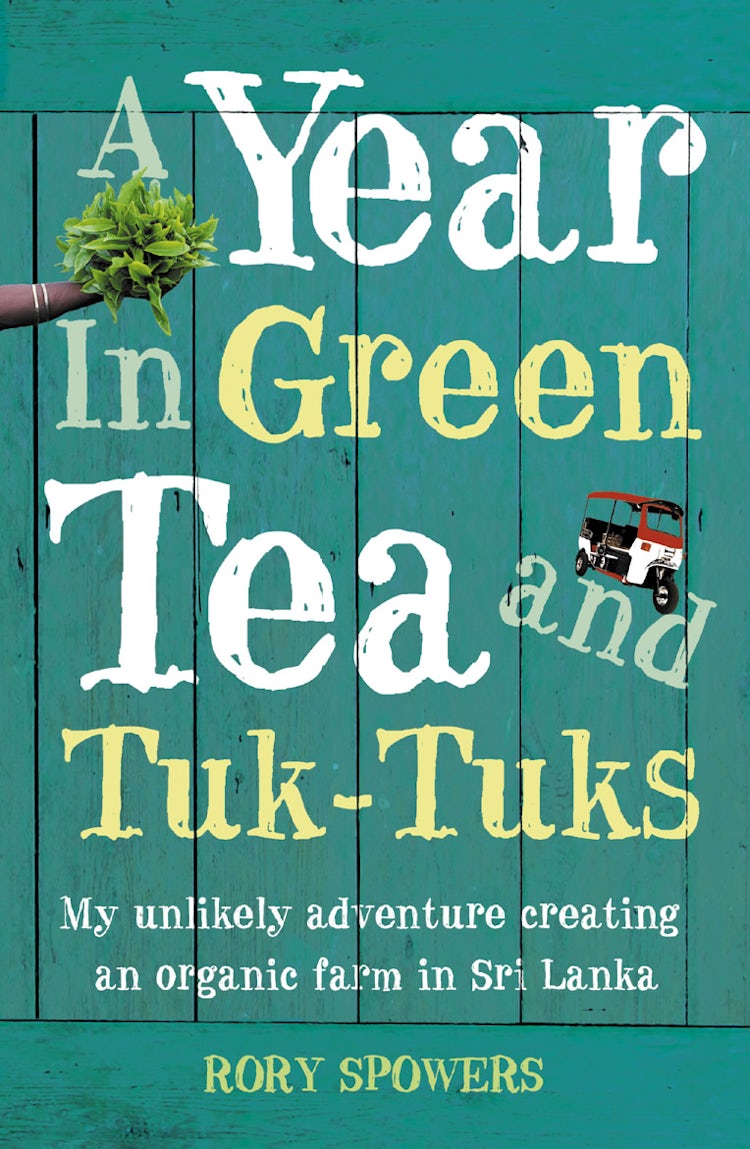 Cover image for A Year In Green Tea And Tuk-Tuks: My Unlikely Adventure Creating An Eco Farm In Sri Lanka, isbn: 9780007233090