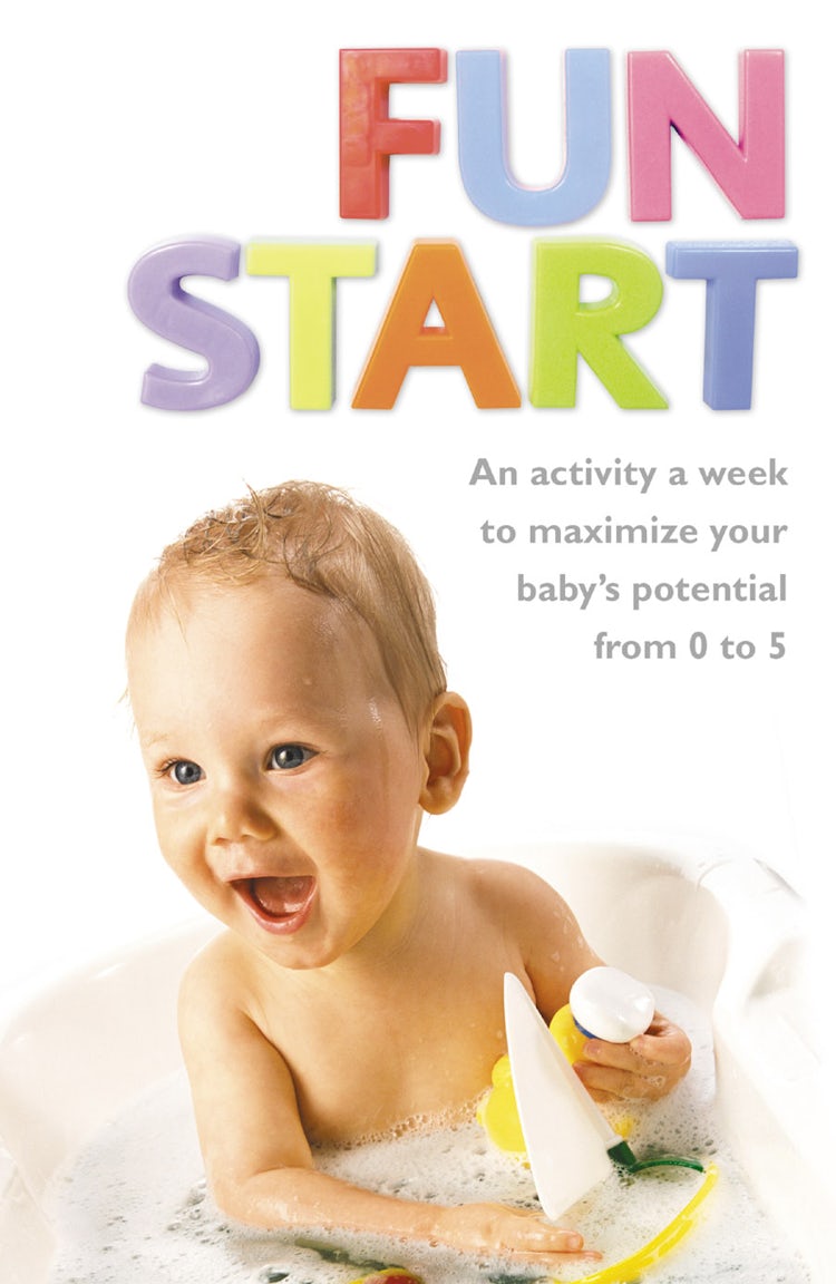 Cover image for Fun Start: An Idea A Week To Maximize Your Babys Potential From Birth To Age 5, isbn: 9780007245659