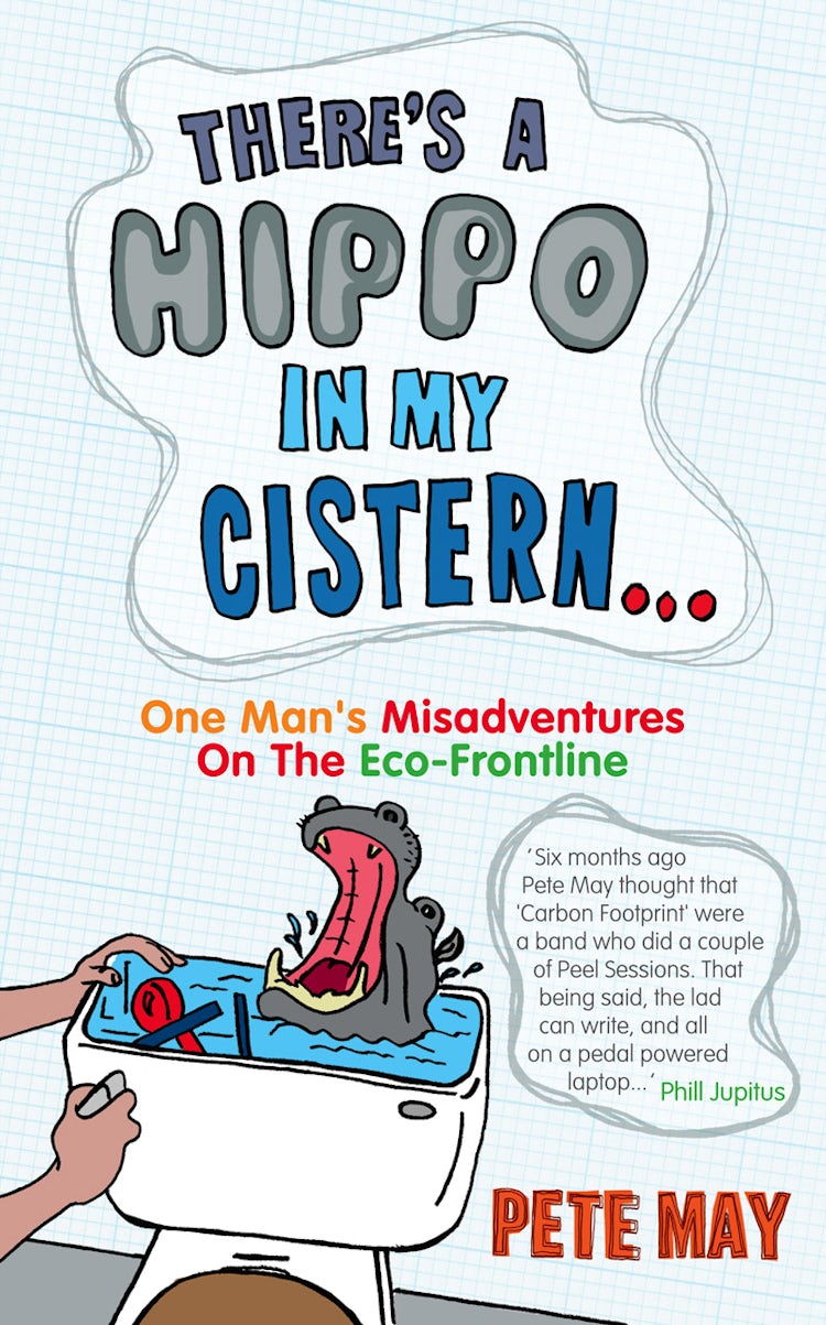 Cover image for There's A Hippo In My Cistern: From Loaded Lad to green dad. One Man's M isadventures on the Eco-Frontline, isbn: 9780007264315