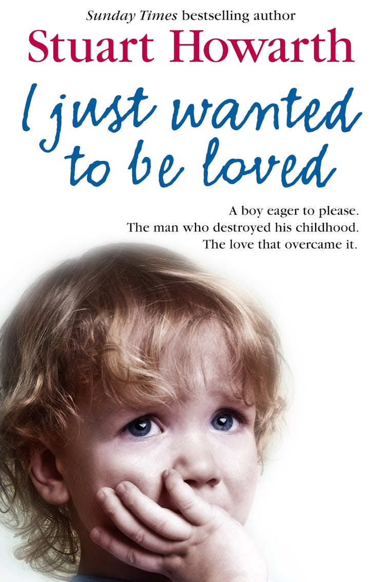 Cover image for I Just Wanted To Be Loved: A Boy Eager to Please. The Man who Destroyed his Childhood. The Love that Overcame it., isbn: 9780007271702