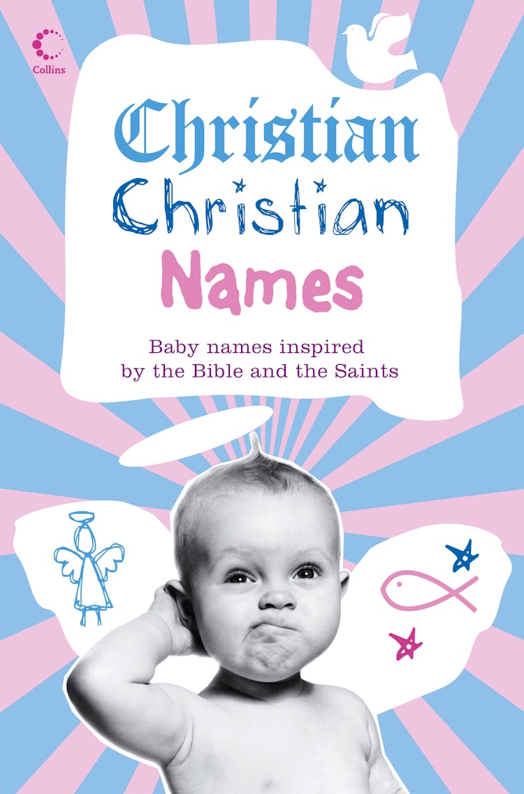 Cover image for Christian Christian Names: Baby Names Inspired by the Bible and the Sain ts, isbn: 9780007297214