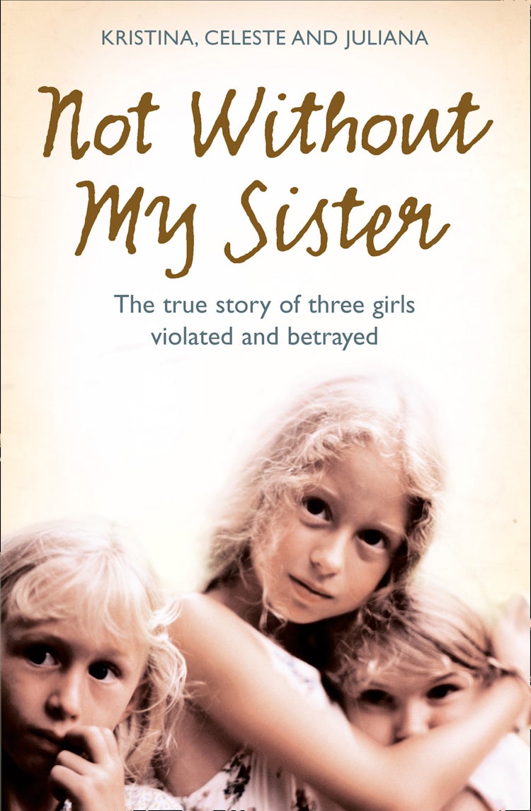 Cover image for Not Without My Sister: The True Story of Three Girls Violated and Betrayed by Those They Trusted, isbn: 9780007369829