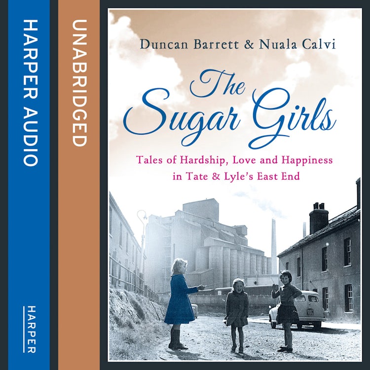 Cover image for The Sugar Girls: Tales of Hardship, Love and Happiness in Tate & Lyle’s East End, isbn: 9780007462599