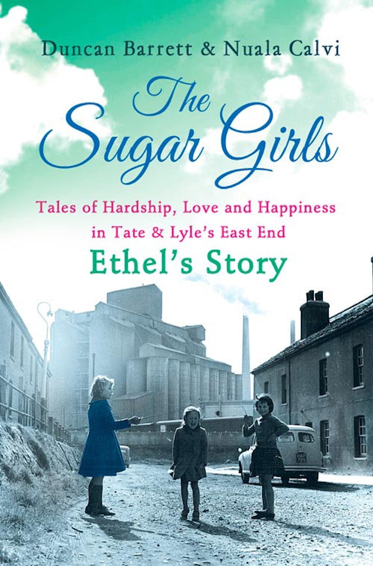 Cover image for The Sugar Girls – Ethel’s Story: Tales of Hardship, Love and Happiness in Tate & Lyle’s East End, isbn: 9780007485543