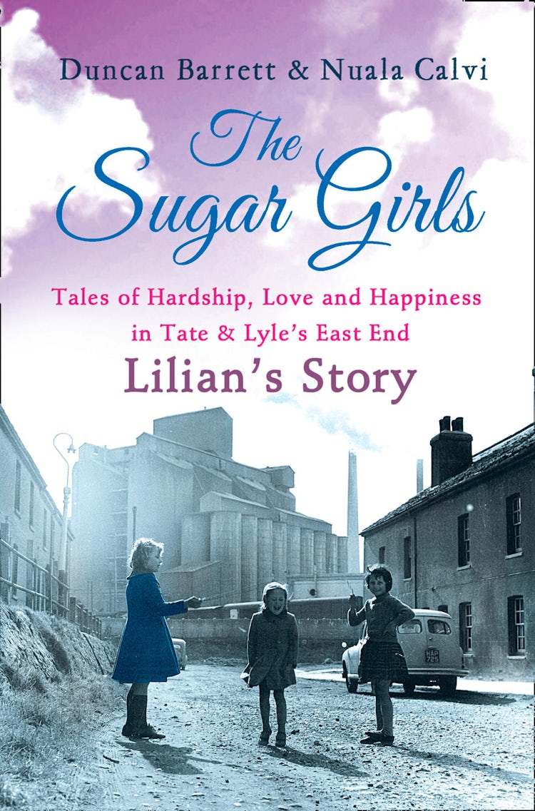 Cover image for The Sugar Girls - Lilian’s Story: Tales of Hardship, Love and Happiness in Tate & Lyle’s East End, isbn: 9780007485550