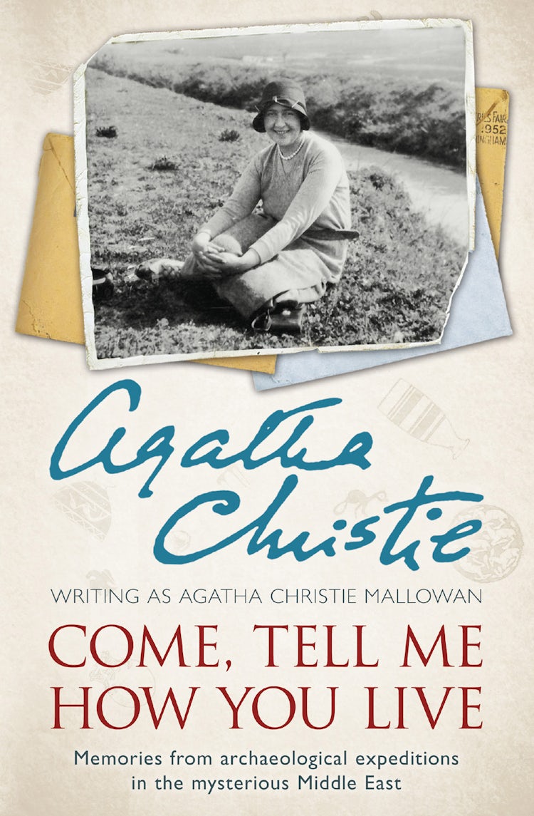 Cover image for Come, Tell Me How You Live: Memories from Archaeological Expeditions in the Mysterious Middle East, isbn: 9780007487240