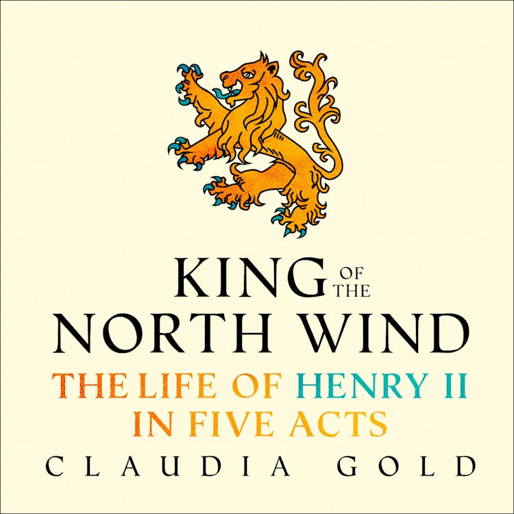 Cover image for King of the North Wind: The Life of Henry II in Five Acts, isbn: 9780007560677