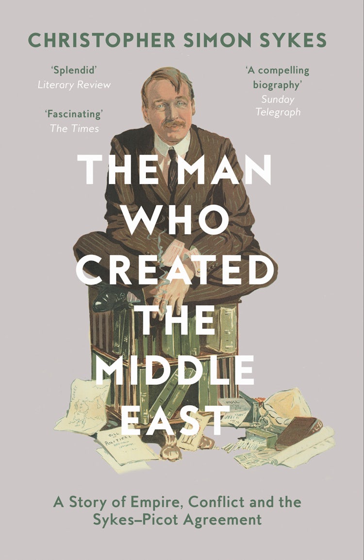 Cover image for The Man Who Created the Middle East: A Story of Empire, Conflict and the Sykes-Picot Agreement, isbn: 9780008121921