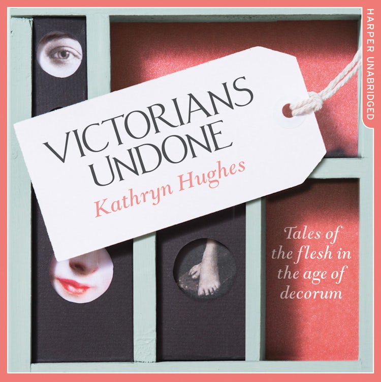 Cover image for Victorians Undone: Tales of the Flesh in the Age of Decorum, isbn: 9780008181871