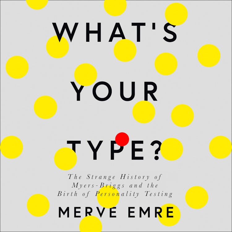 Cover image for What’s Your Type?: The Strange History of Myers-Briggs and the Birth of Personality Testing, isbn: 9780008201401
