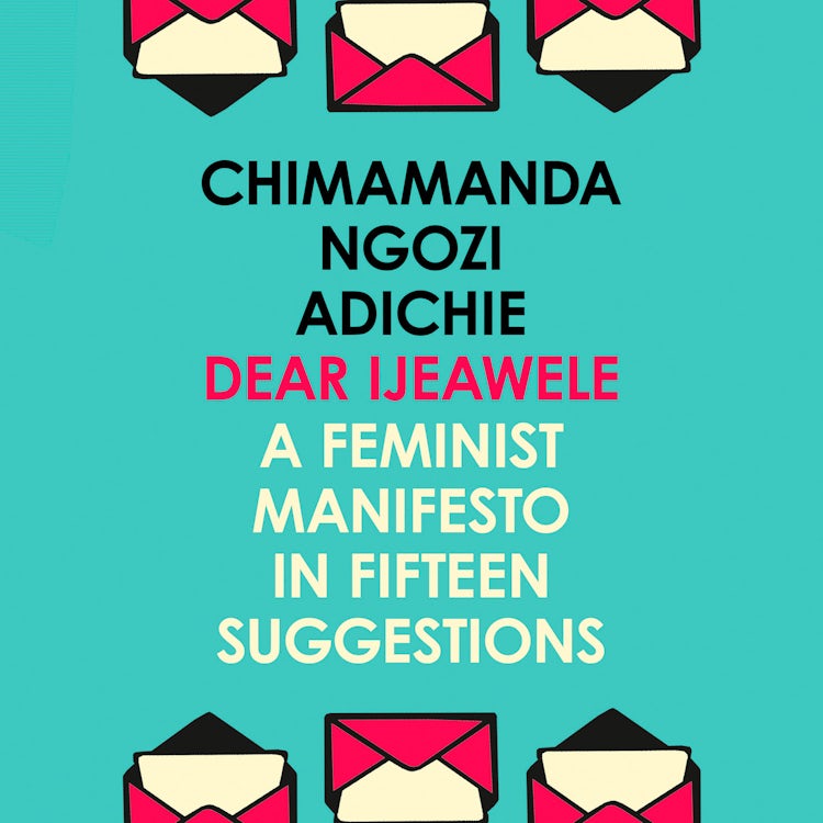 Cover image for Dear Ijeawele, Or A Feminist Manifesto In Fifteen Suggestions: The Inspiring Guide to Raising a Feminist from global bestselling author Chimamanda Ngozi Adichie, isbn: 9780008241025