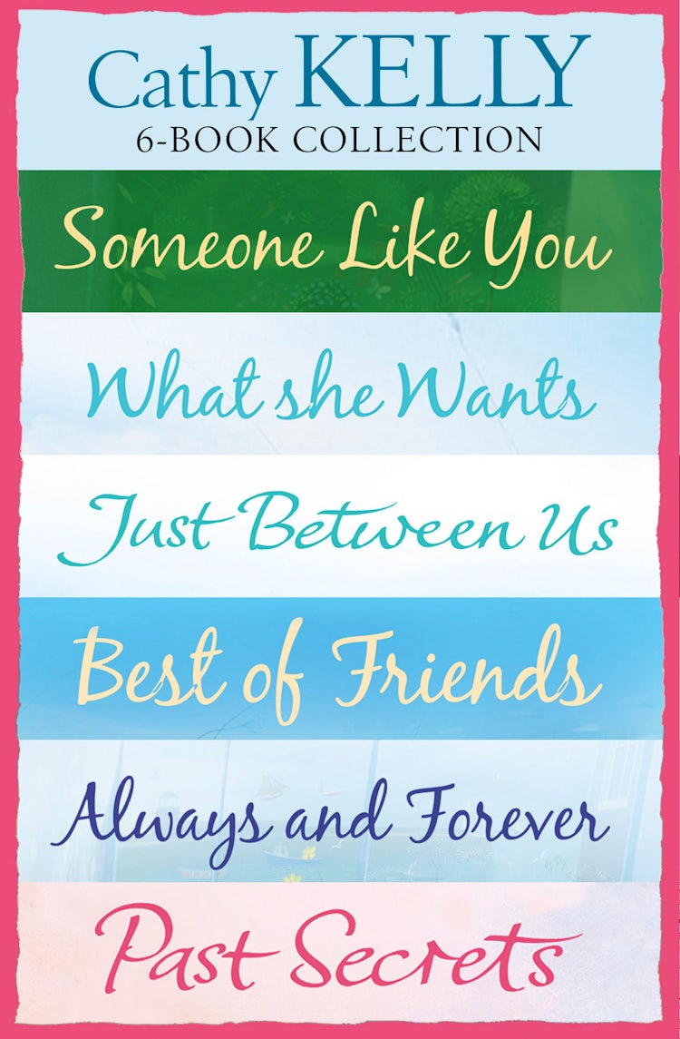 Cover image for Cathy Kelly 6-Book Collection: Someone Like You, What She Wants, Just Between Us, Best of Friends, Always and Forever, Past Secrets, isbn: 9780008252441