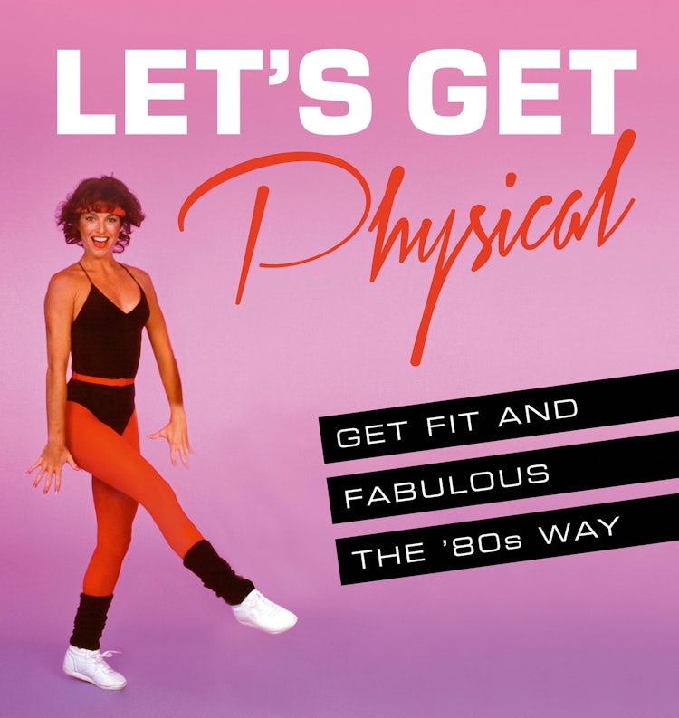 Cover image for Let’s Get Physical: Get fit and fabulous the ‘80s way, isbn: 9780008286620