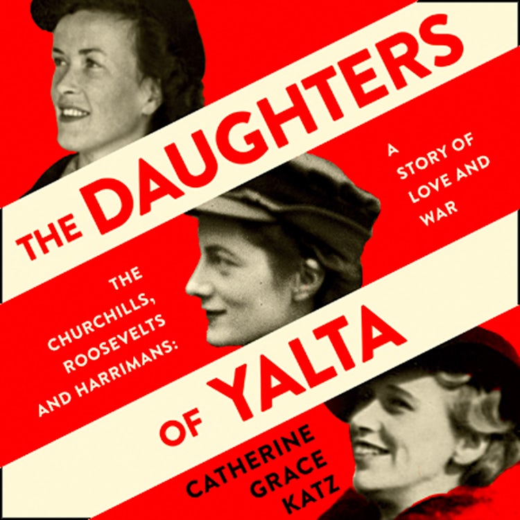 Cover image for The Daughters of Yalta: The Churchills, Roosevelts and Harrimans – A Story of Love and War, isbn: 9780008299743