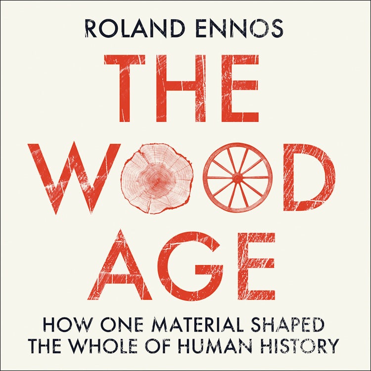 Cover image for The Wood Age: How one material shaped the whole of human history, isbn: 9780008318864