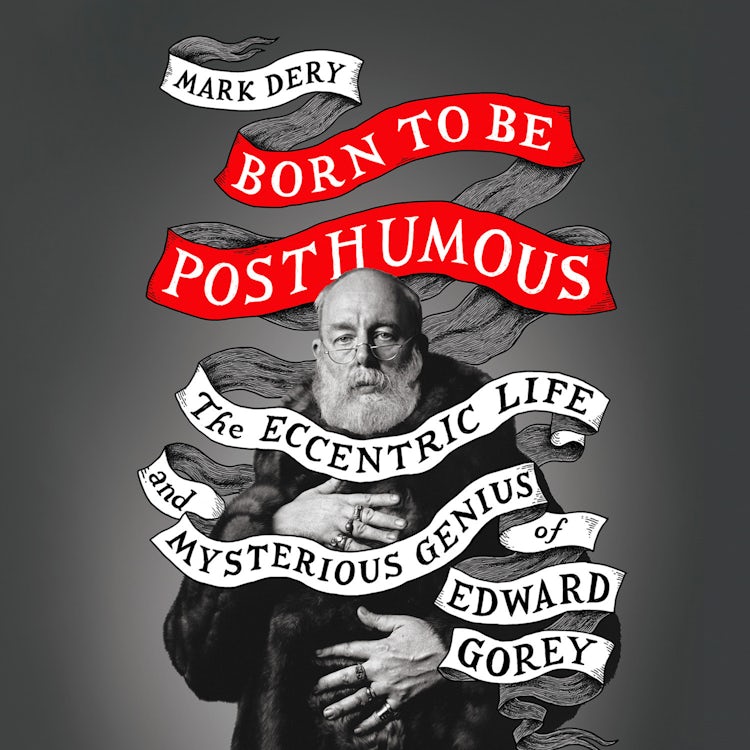 Cover image for Born to Be Posthumous: The Eccentric Life and Mysterious Genius of Edward Gorey, isbn: 9780008329839