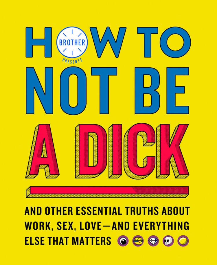 Cover image for How to Not Be a Dick: And Other Truths about Work, Sex, Love - and Everything Else that Matters, isbn: 9780008347727