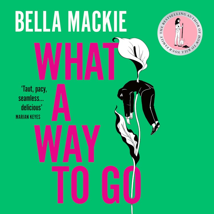 Cover image for What A Way To Go: THE HOT SUMMER READ FOR 2025 AND INSTANT SUNDAY TIMES BESTSELLER FROM THE AUTHOR OF HOW TO KILL YOUR FAMILY, isbn: 9780008365974