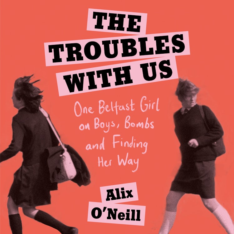 Cover image for The Troubles with Us: One Belfast Girl on Boys, Bombs and Finding Her Way, isbn: 9780008393731