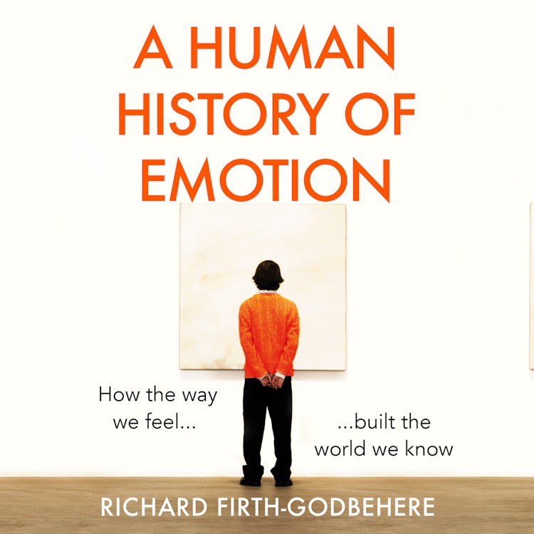 Cover image for A Human History of Emotion: How the Way We Feel Built the World We Know, isbn: 9780008393786