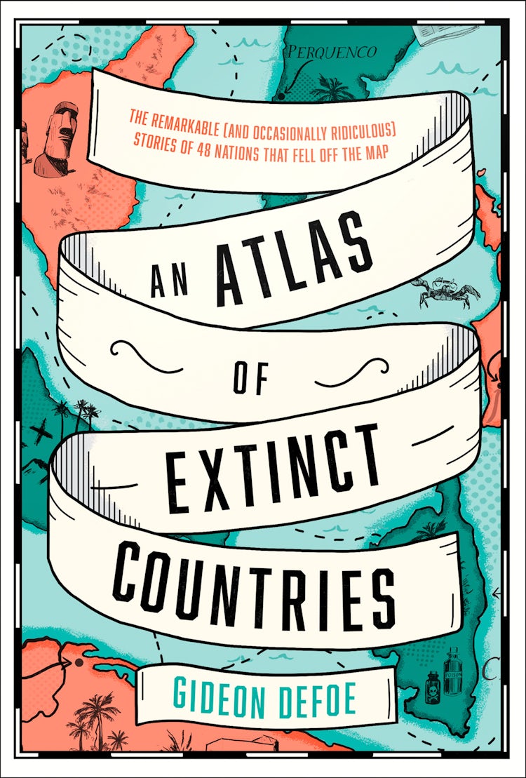 Cover image for An Atlas of Extinct Countries: The Remarkable (and Occasionally Ridiculous) Stories of 48 Nations that Fell off the Map, isbn: 9780008393854