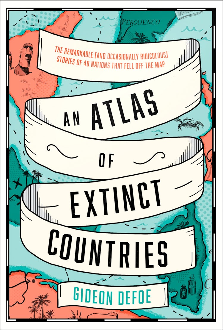 Cover image for An Atlas of Extinct Countries: The Remarkable (and Occasionally Ridiculous) Stories of 48 Nations that Fell off the Map, isbn: 9780008393885