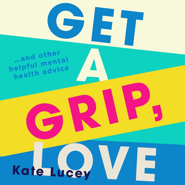 Cover image for Get a Grip, Love: The hilarious, honest story about living with depression, and how-to self help guide to recovering from a mental health illness, isbn: 9780008401092