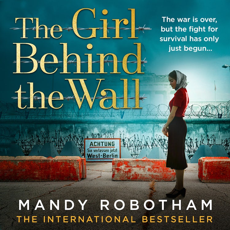 Cover image for The Girl Behind the Wall: The utterly gripping new novel from the internationally bestselling author of World War 2 historical fiction, isbn: 9780008403638