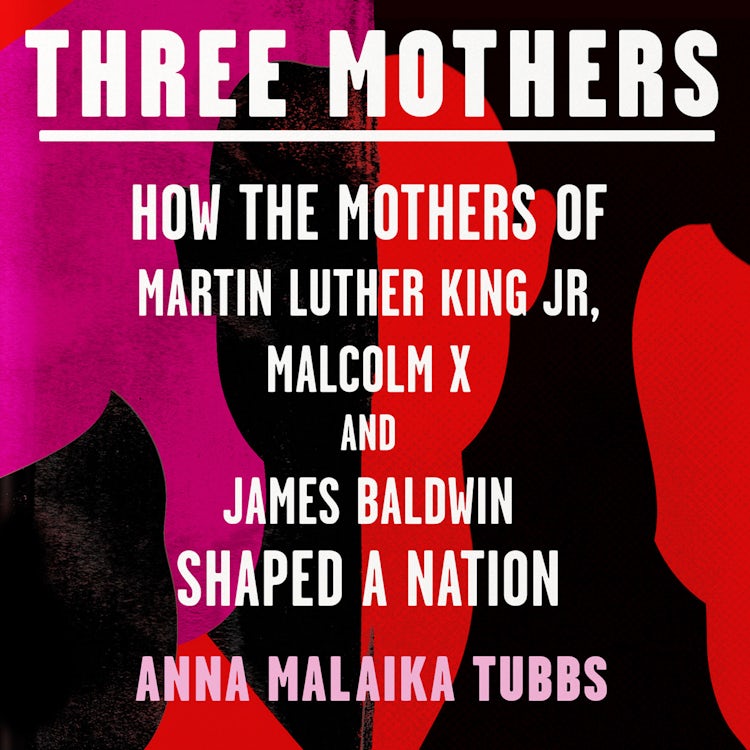 Cover image for Three Mothers: How the Mothers of Martin Luther King Jr, Malcolm X and James Baldwin Shaped a Nation, isbn: 9780008405342