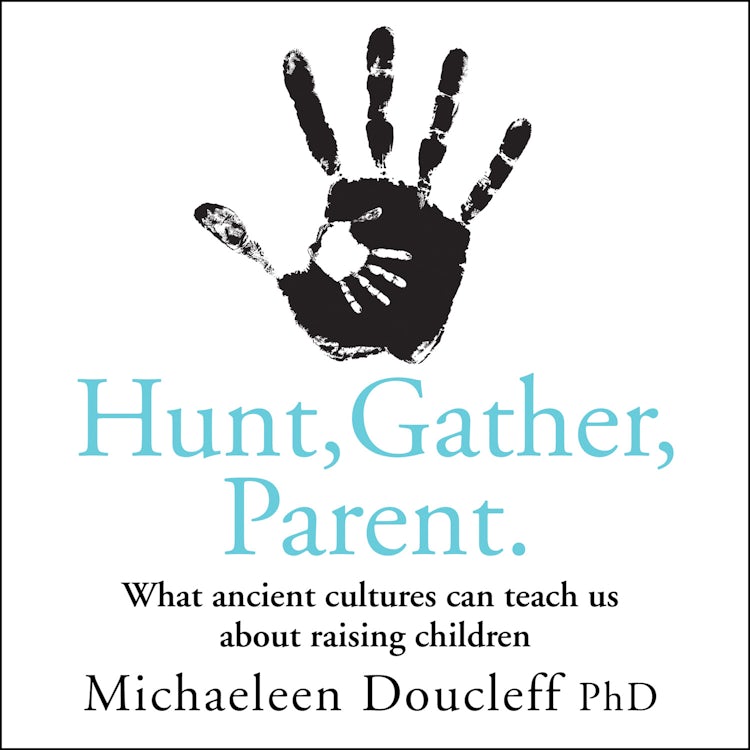 Cover image for Hunt, Gather, Parent: What Ancient Cultures Can Teach Us about Raising Children, isbn: 9780008406936