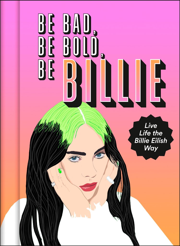 Cover image for Be Bad, Be Bold, Be Billie: Live Life the Billie Eilish Way, isbn: 9780008408497