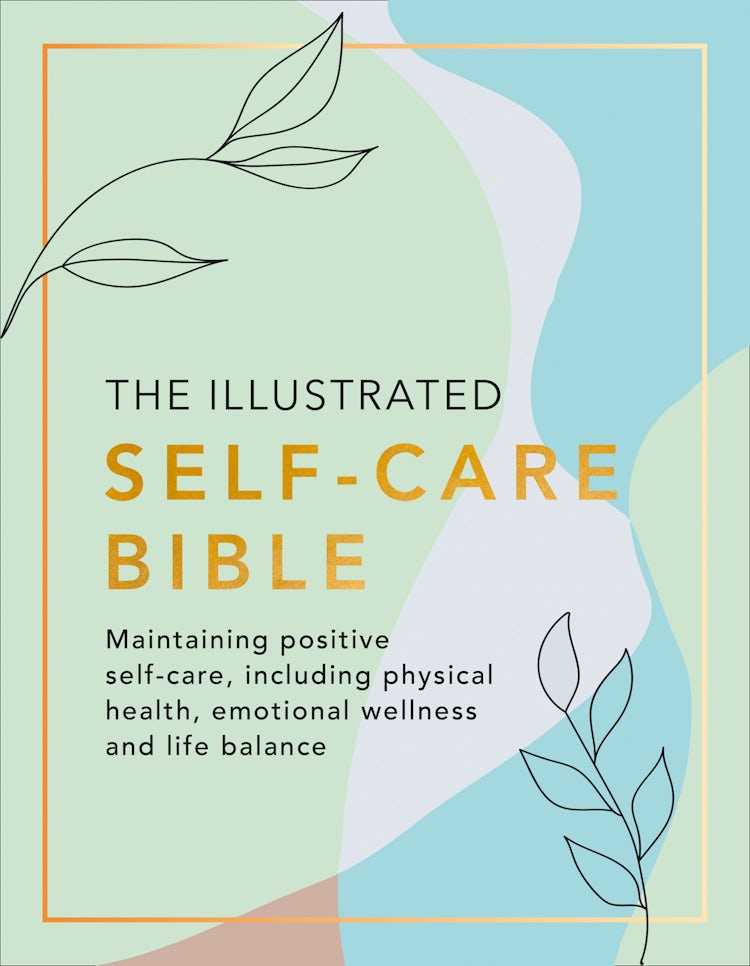 Cover image for The Illustrated Self-Care Bible: Maintaining Positive Self-Care, Including Physical Wellness, Emotional Wellness, And Life-balance, isbn: 9780008417567