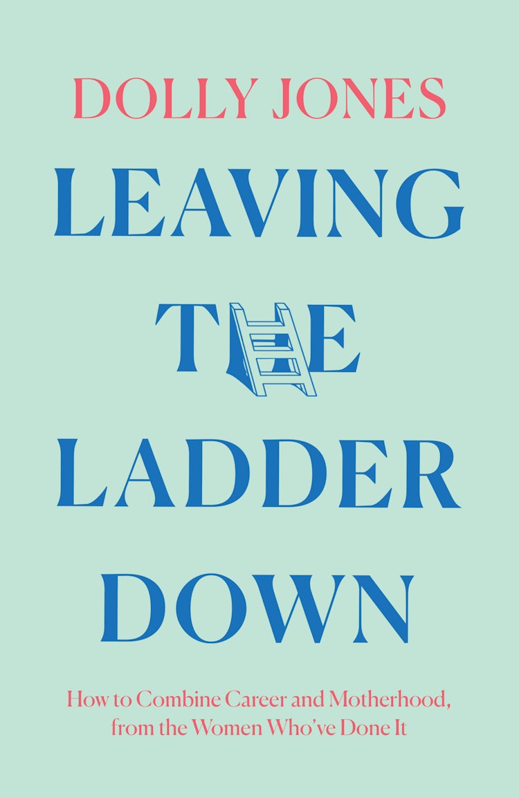 Cover image for Leaving the Ladder Down: How to Combine Career and Motherhood, from the Women Who've Done it, isbn: 9780008431389