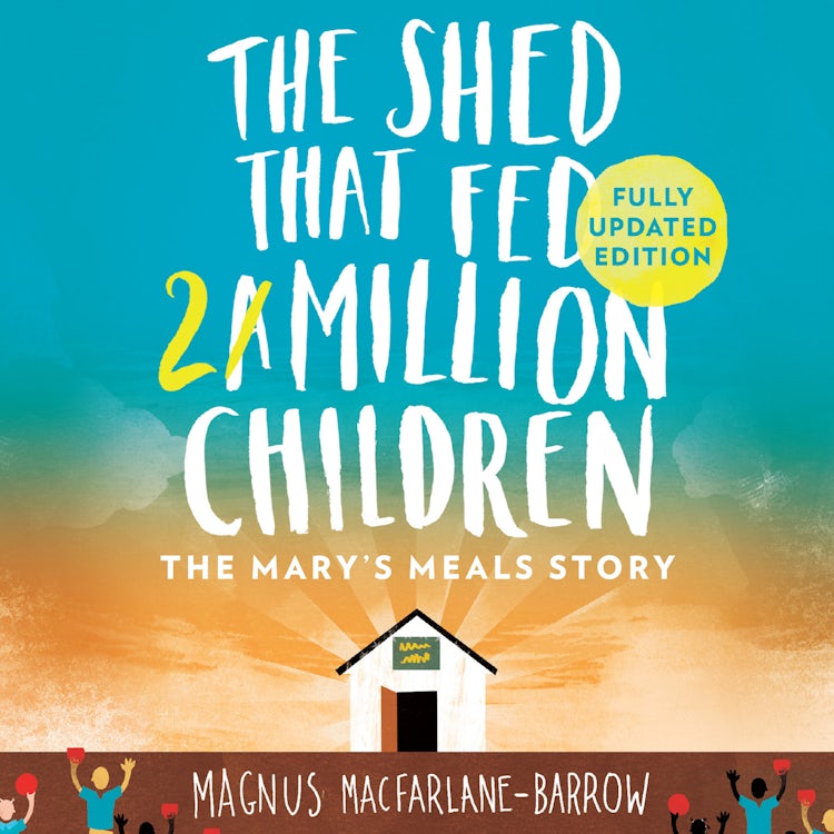 Cover image for The Shed That Fed 2 Million Children: The Extraordinary Story of Mary’s Meals, isbn: 9780008436087
