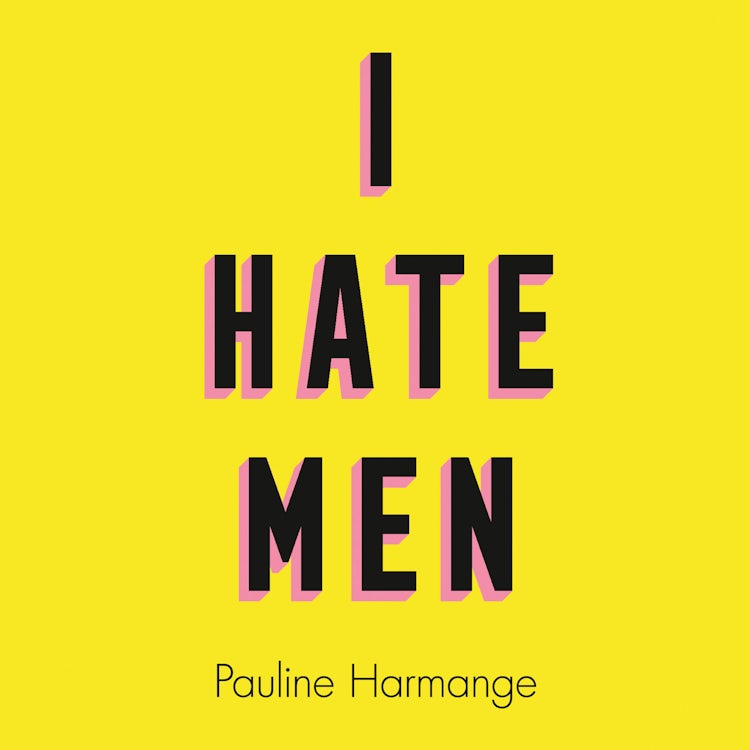 Cover image for I Hate Men: More than a banned book, the must-read on feminism, sexism and the patriarchy for every woman, isbn: 9780008457617