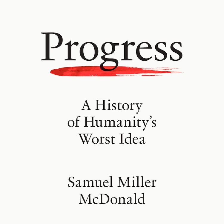 Cover image for Progress: A History of Humanity’s Worst Idea, isbn: 9780008462505