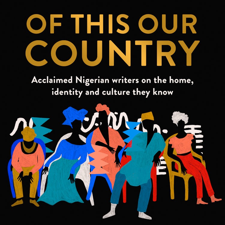Cover image for Of This Our Country: Acclaimed Nigerian writers on the home, identity and culture they know, isbn: 9780008469290