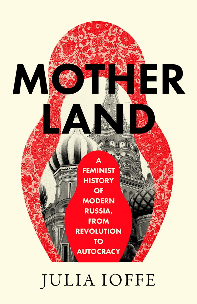 Cover image for Motherland:  A Feminist History of Modern Russia, From Revolution to Autocracy, isbn: 9780008469672