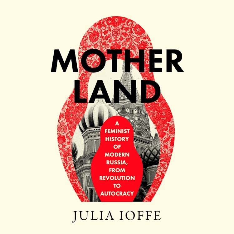 Cover image for Motherland: A Feminist History of Modern Russia, From Revolution to Autocracy, isbn: 9780008469696