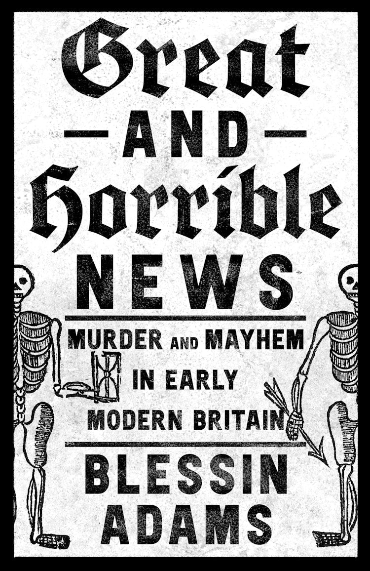 Cover image for Great and Horrible News!: Murder and Mayhem in Early Modern Britain, isbn: 9780008500221