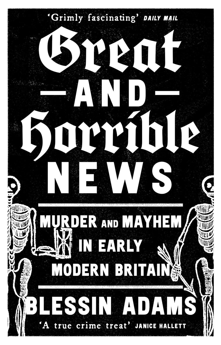 Cover image for Great and Horrible News: Murder and Mayhem in Early Modern Britain, isbn: 9780008500245