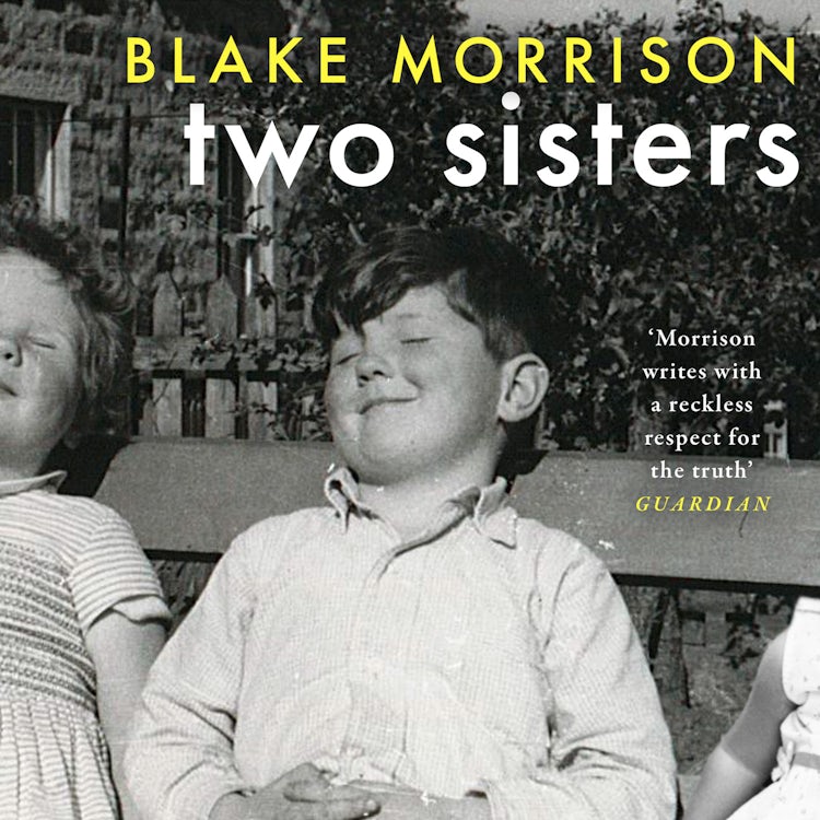 Cover image for Two Sisters: ‘Bold, magnanimous, heart-breaking and riveting’ – Howard Jacobson. The extraordinary new memoir from Blake Morrison, author of And When Did You Last See Your Father?, isbn: 9780008510558