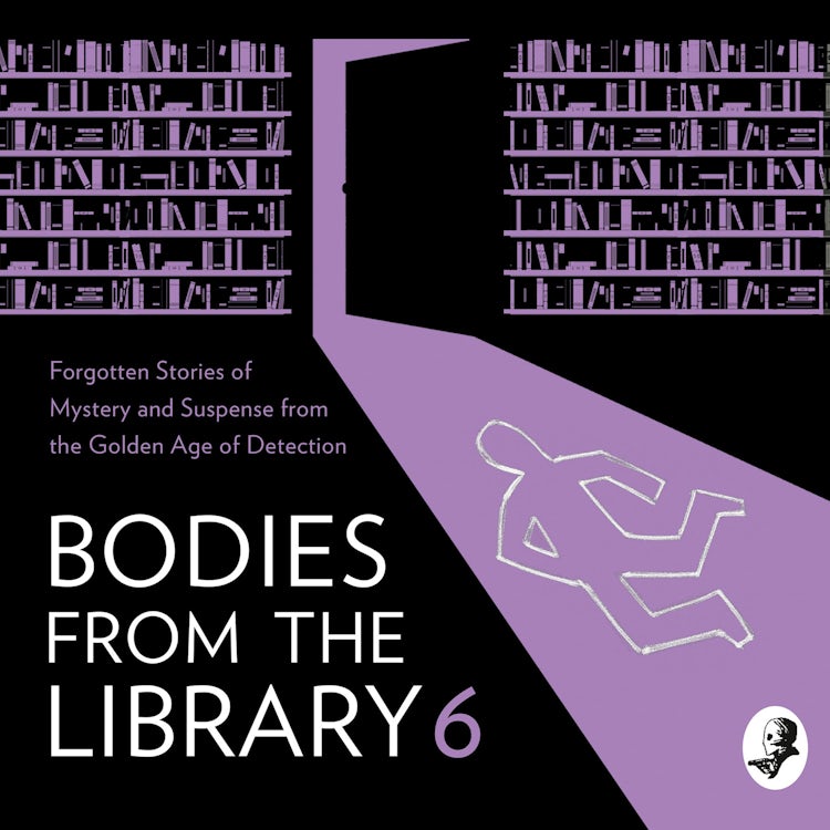 Cover image for Bodies from the Library 6: Forgotten Stories of Mystery and Suspense by the Masters of the Golden Age of Detection, isbn: 9780008522797
