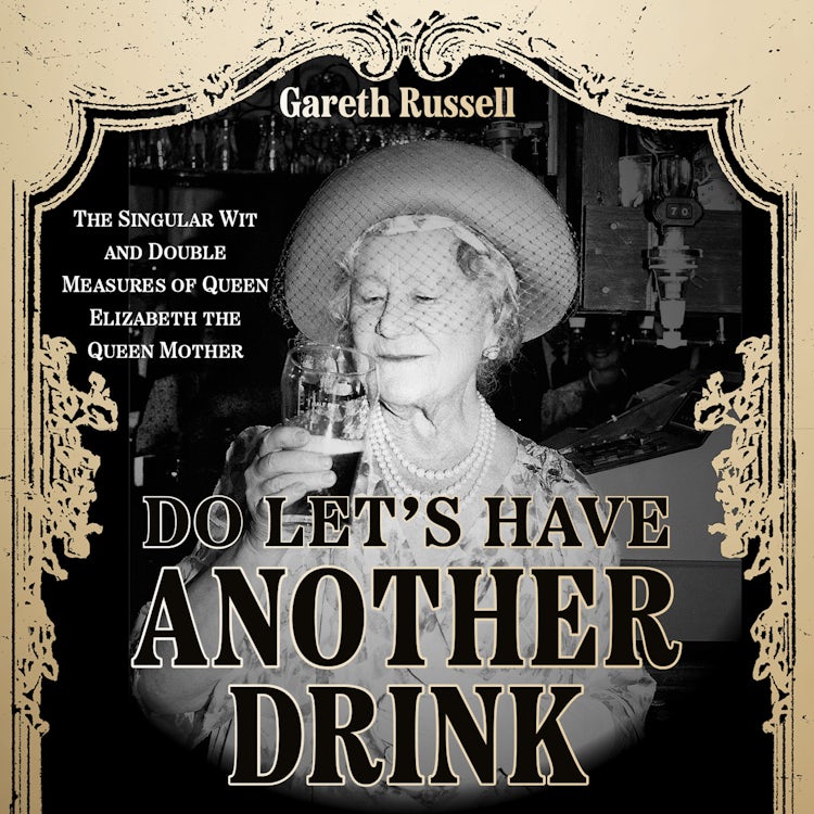 Cover image for Do Let’s Have Another Drink: The Singular Wit and Double Measures of Queen Elizabeth the Queen Mother, isbn: 9780008542641