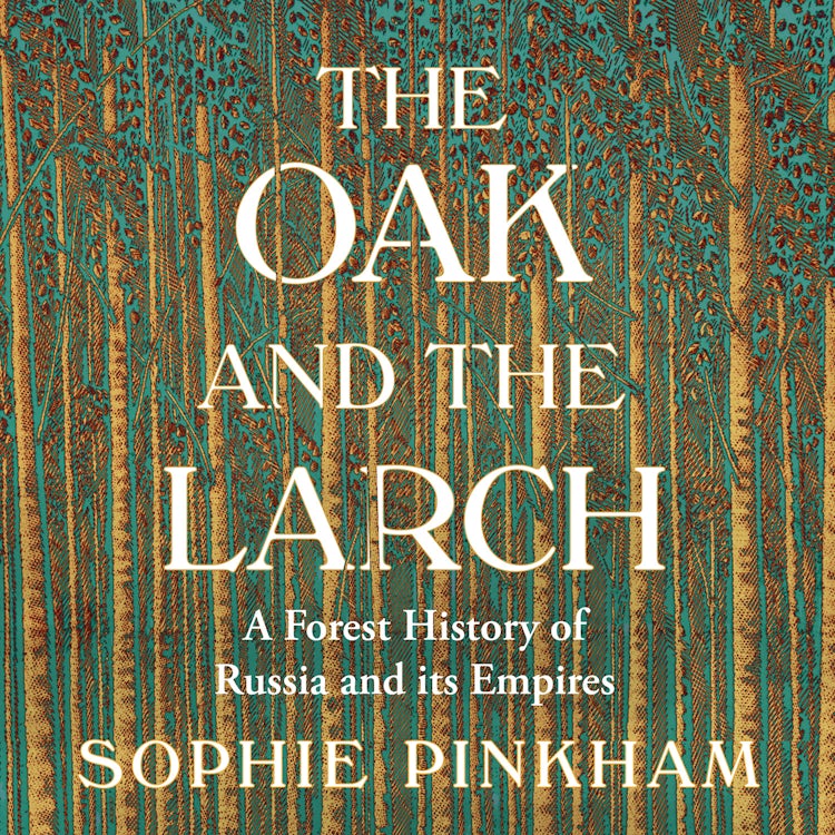 Cover image for The Oak and The Larch: A Forest History of Russia and its Empires, isbn: 9780008554972