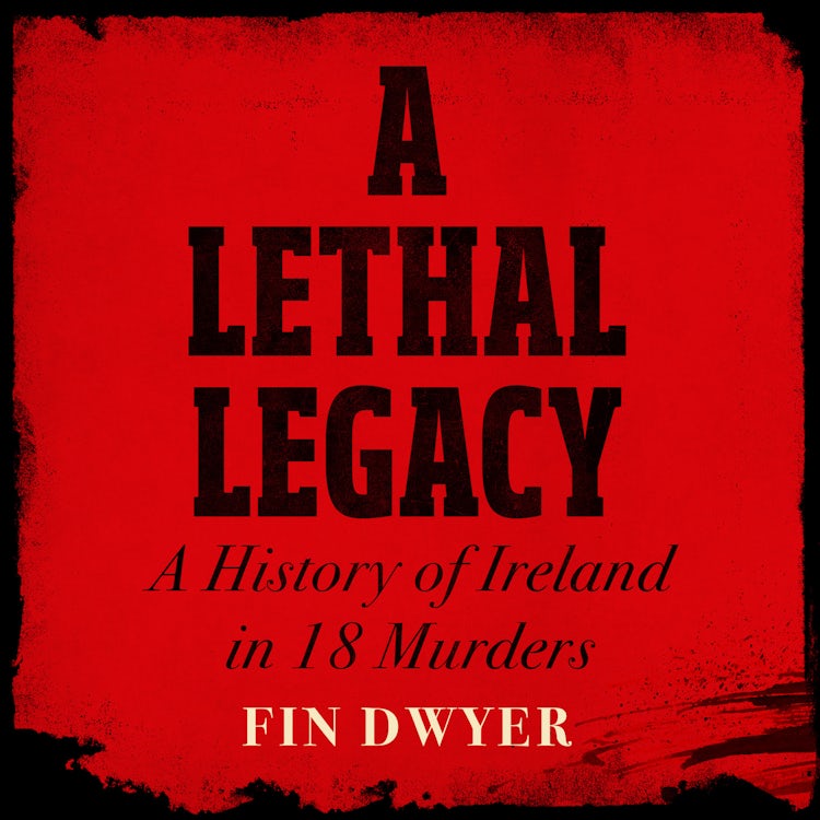 Cover image for A Lethal Legacy: A History of Ireland in 18 Murders, isbn: 9780008556013
