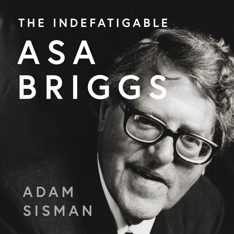 Cover image for The Indefatigable Asa Briggs: A Biography, isbn: 9780008556440