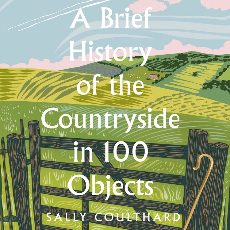Cover image for A Brief History of the Countryside in 100 Objects: The acclaimed history of Britain’s unique rural past, from prehistory to the present day, isbn: 9780008559441
